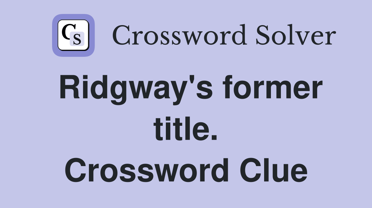 Ridgway's former title. Crossword Clue