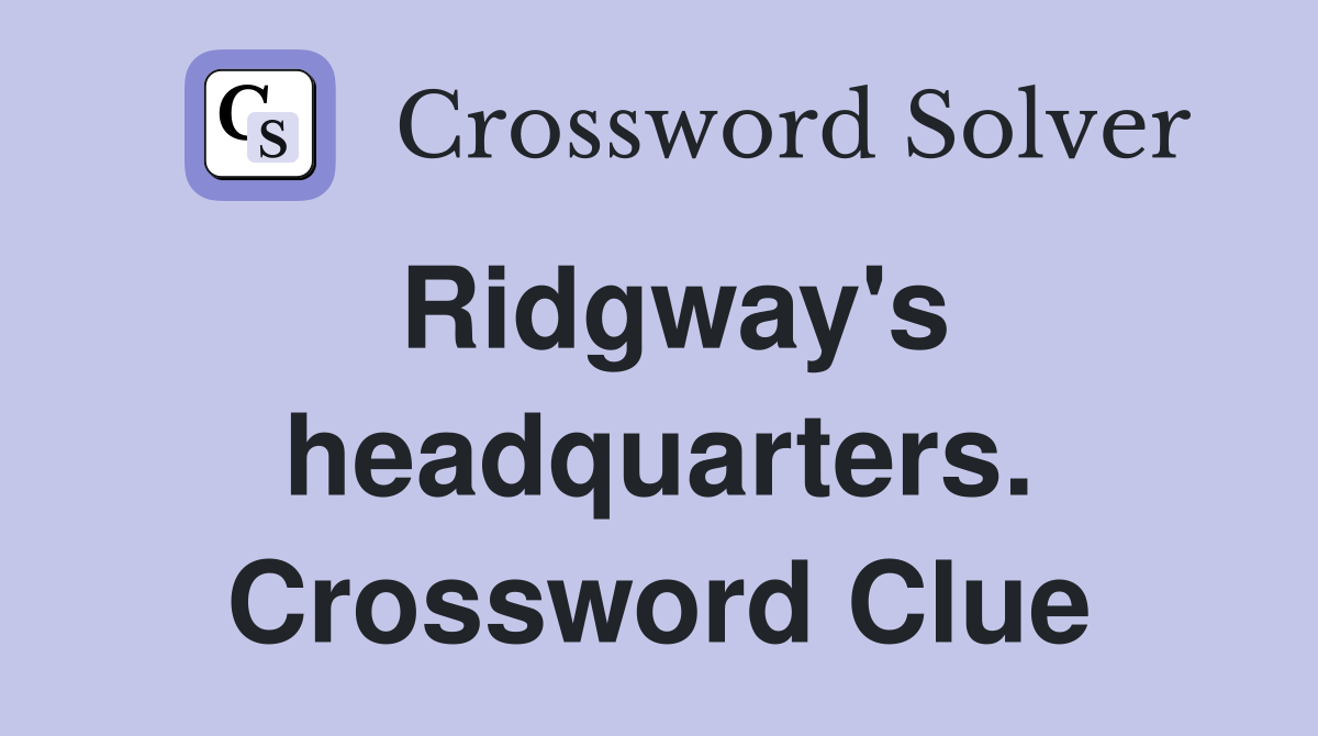 Ridgway's headquarters. Crossword Clue