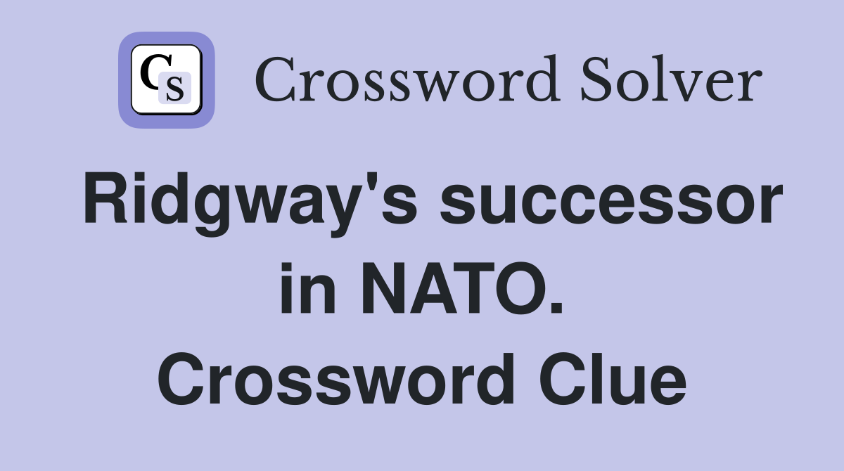 Ridgway's successor in NATO. Crossword Clue