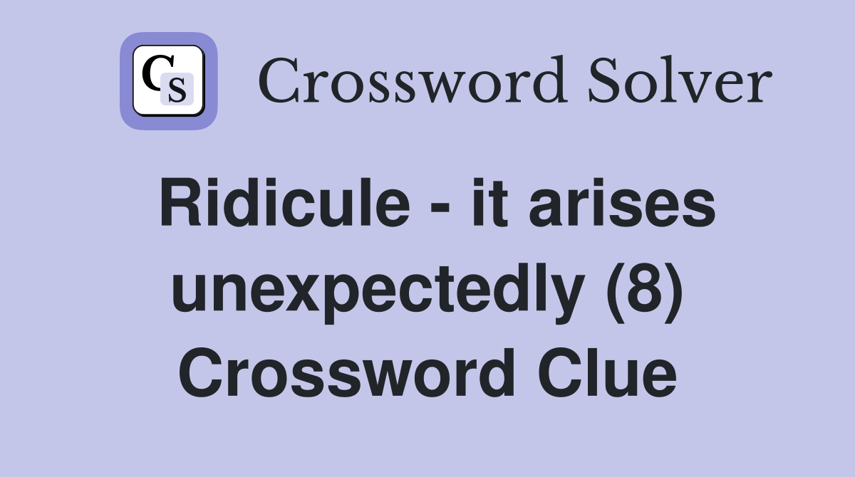 Ridicule - it arises unexpectedly (8) Crossword Clue