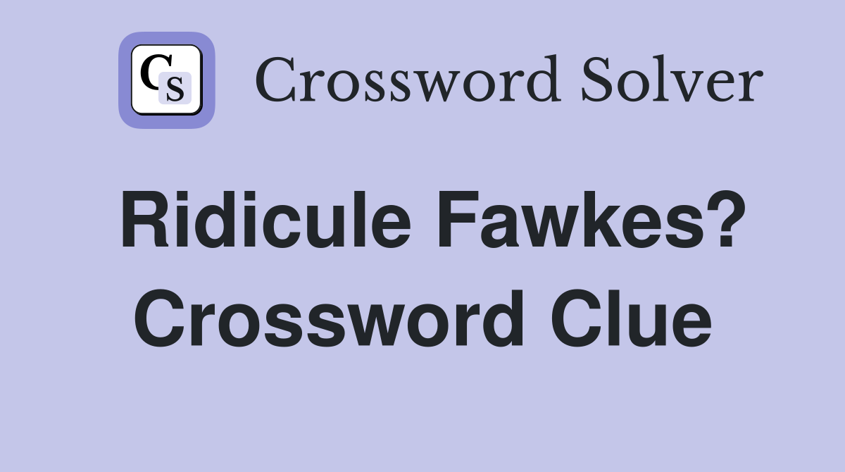 Ridicule Fawkes? Crossword Clue