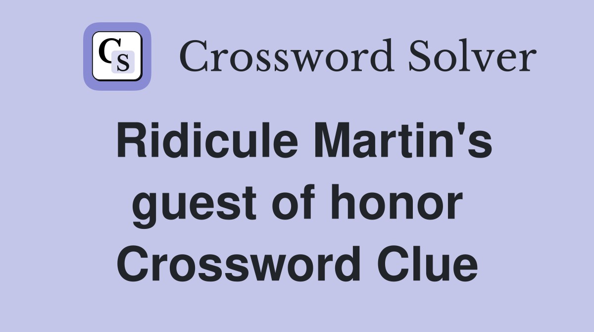 Ridicule Martin's guest of honor Crossword Clue