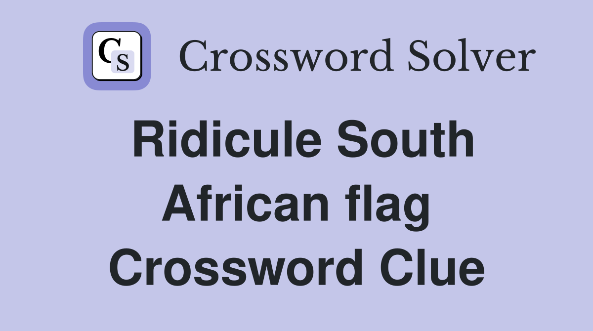 Ridicule South African flag Crossword Clue