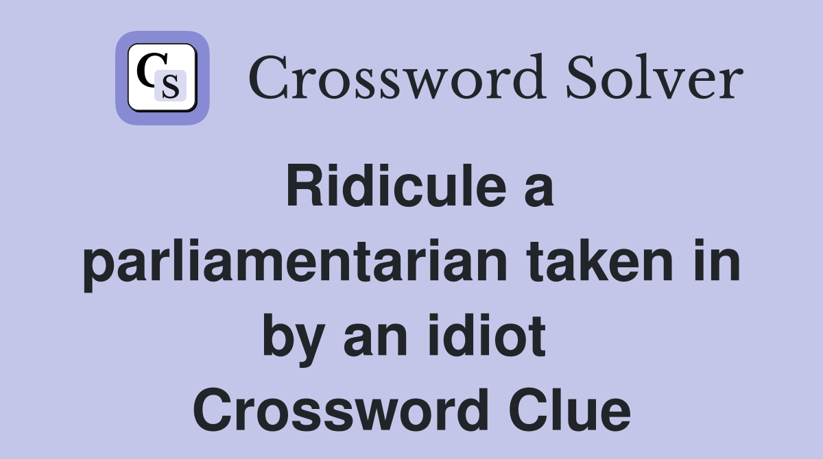 Ridicule a parliamentarian taken in by an idiot  Crossword Clue
