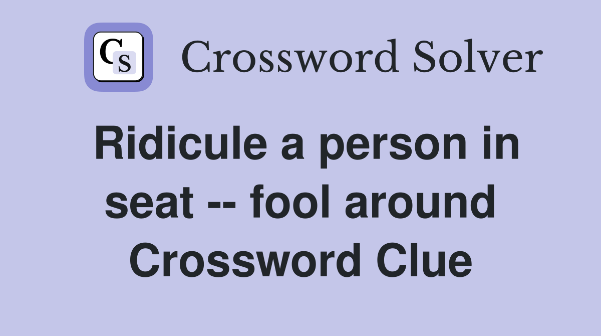 Ridicule a person in seat -- fool around Crossword Clue