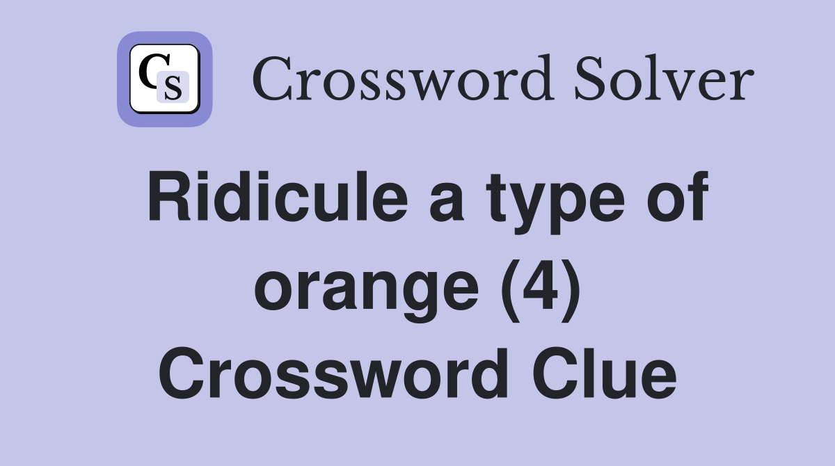Ridicule a type of orange (4) Crossword Clue