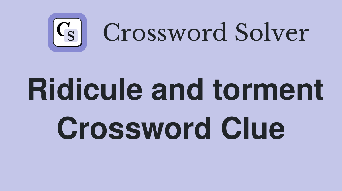 Ridicule and torment Crossword Clue