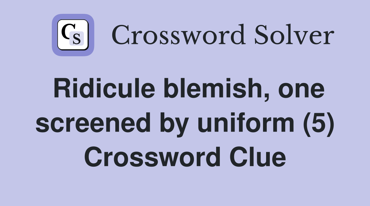 Ridicule blemish, one screened by uniform (5) Crossword Clue