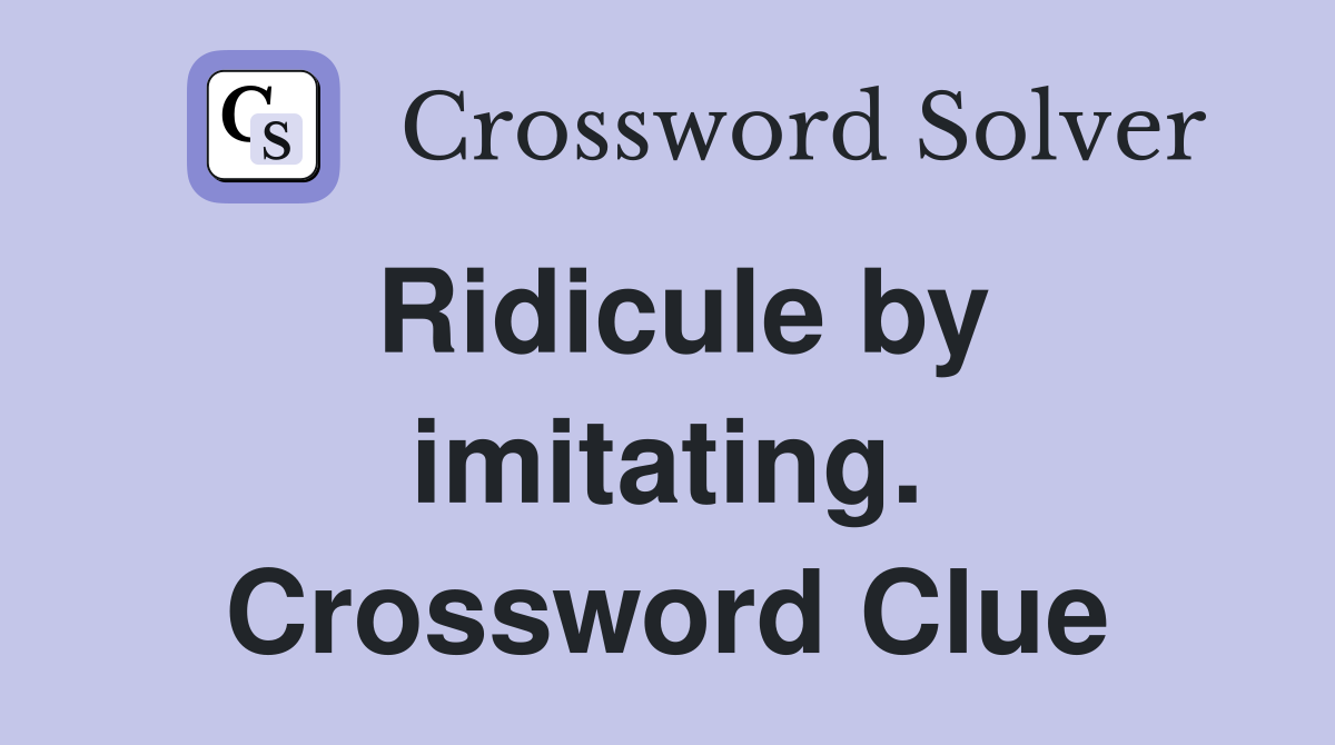 Ridicule by imitating. Crossword Clue