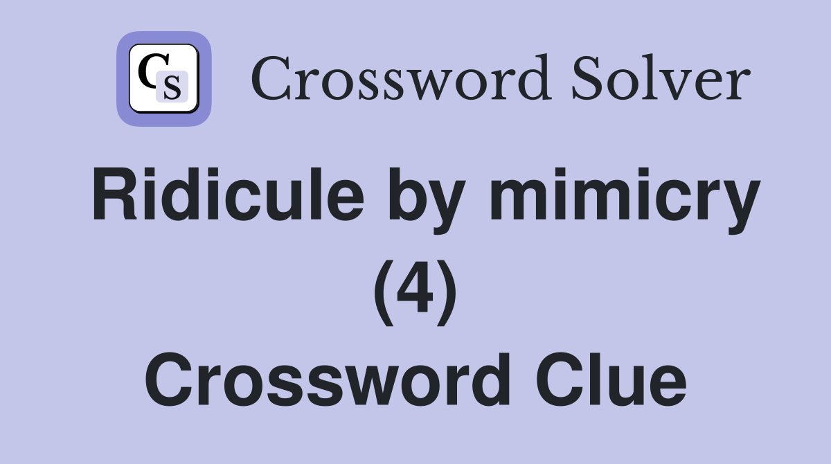 Ridicule by mimicry (4) Crossword Clue