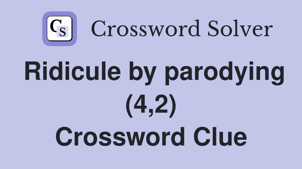 Ridicule by parodying (4,2) Crossword Clue