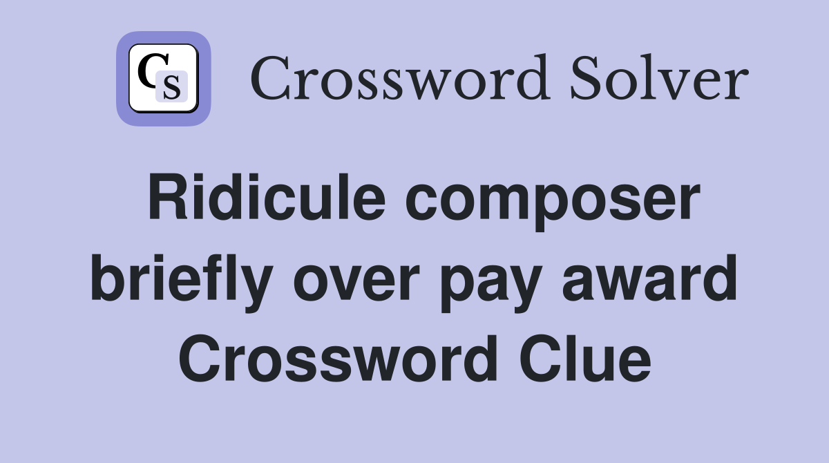 Ridicule composer briefly over pay award Crossword Clue