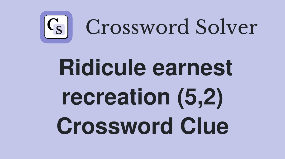 Ridicule earnest recreation (5,2) Crossword Clue
