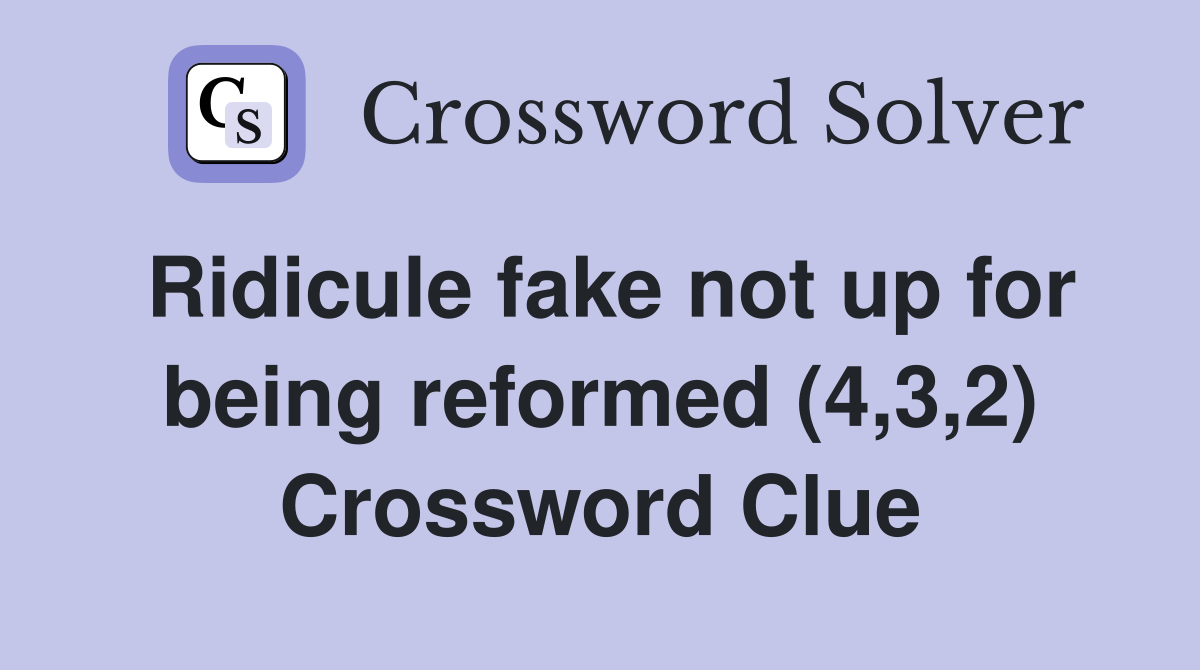 Ridicule fake not up for being reformed (4,3,2) Crossword Clue