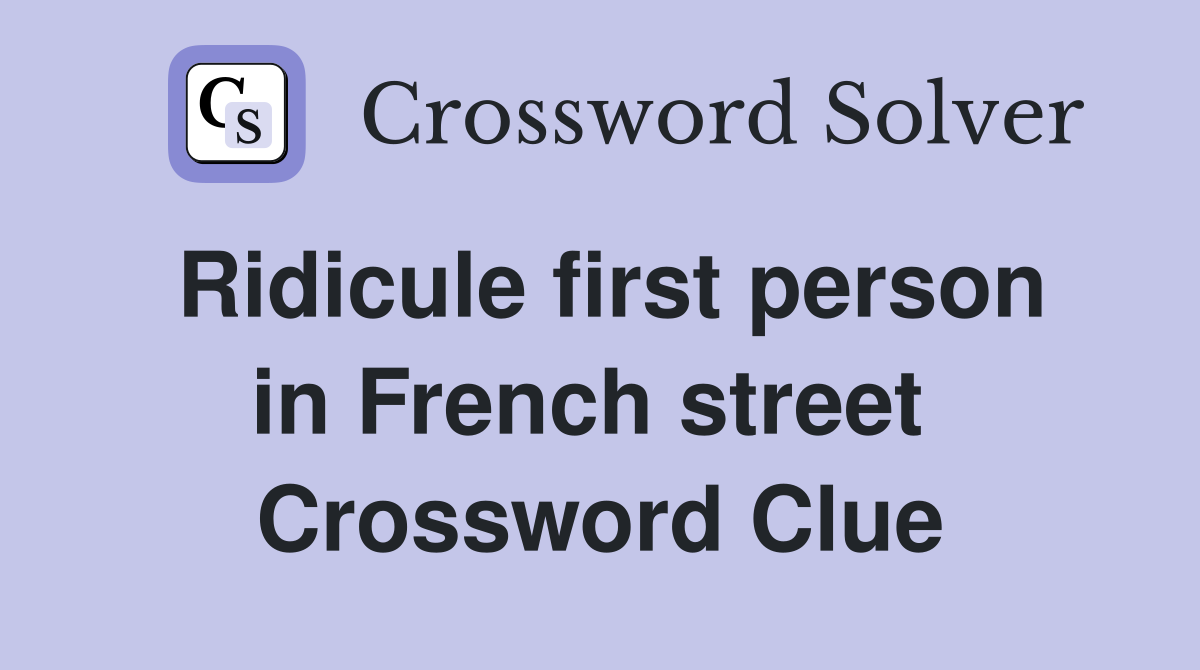 Ridicule first person in French street  Crossword Clue