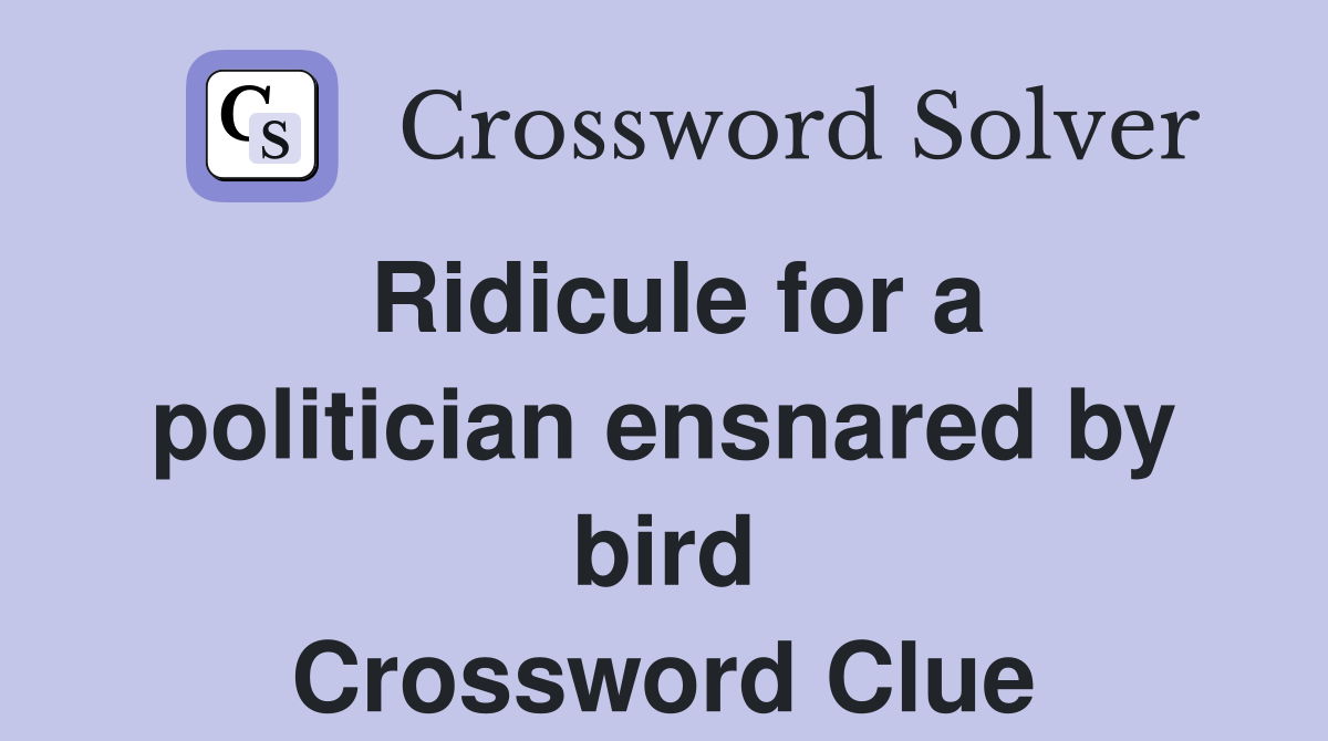 Ridicule for a politician ensnared by bird Crossword Clue