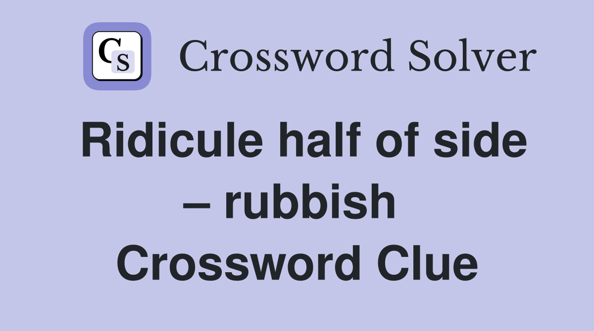 Ridicule half of side – rubbish  Crossword Clue