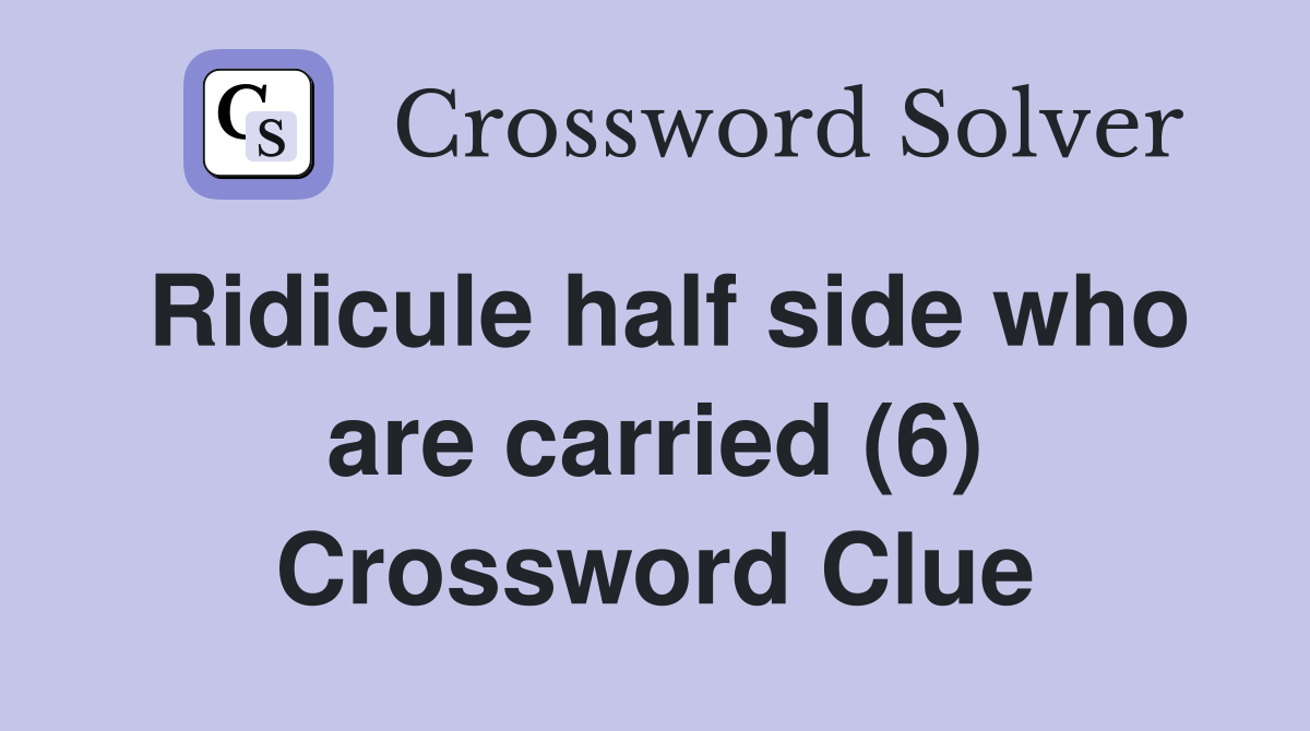 Ridicule half side who are carried (6) Crossword Clue