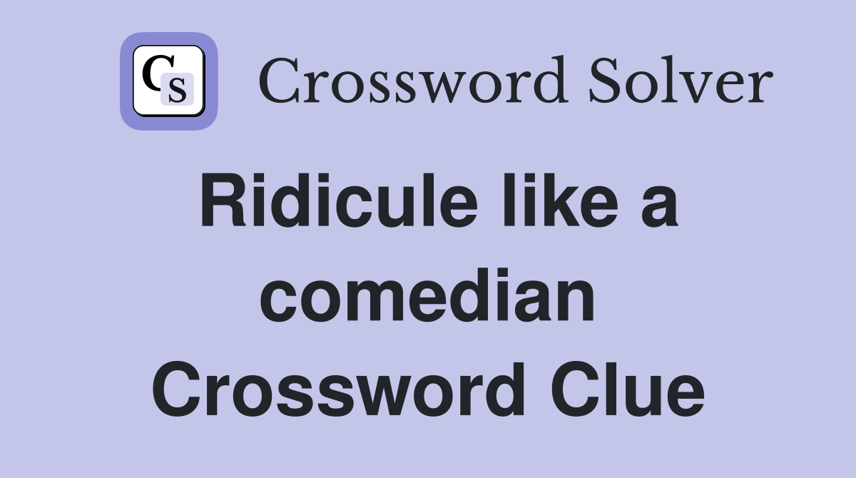 Ridicule like a comedian Crossword Clue
