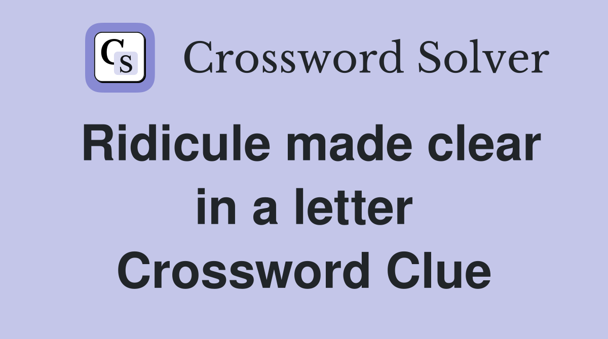 Ridicule made clear in a letter Crossword Clue