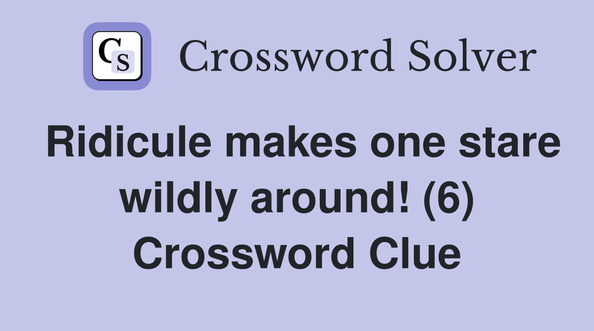 Ridicule makes one stare wildly around! (6) Crossword Clue
