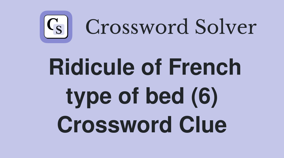 Ridicule of French type of bed (6) Crossword Clue