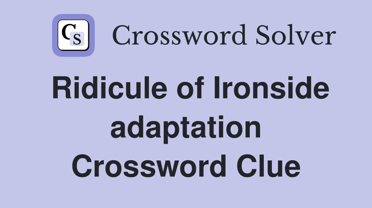 Ridicule of Ironside adaptation Crossword Clue
