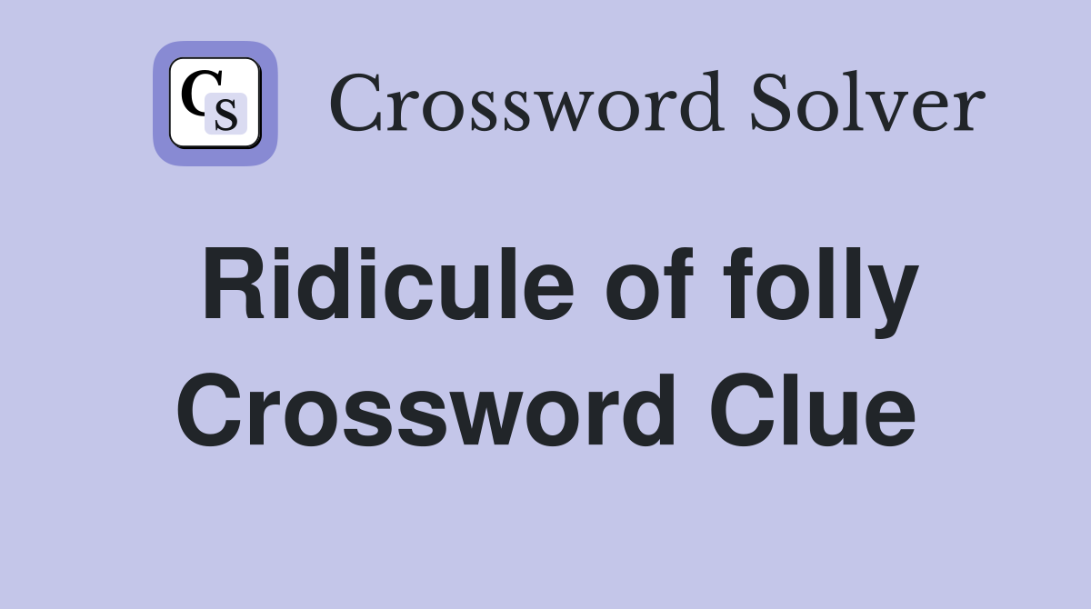 Ridicule of folly Crossword Clue