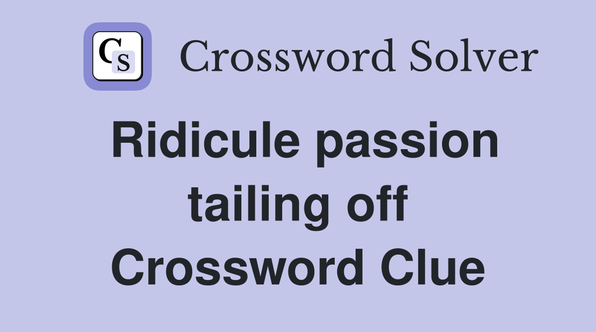 Ridicule passion tailing off Crossword Clue
