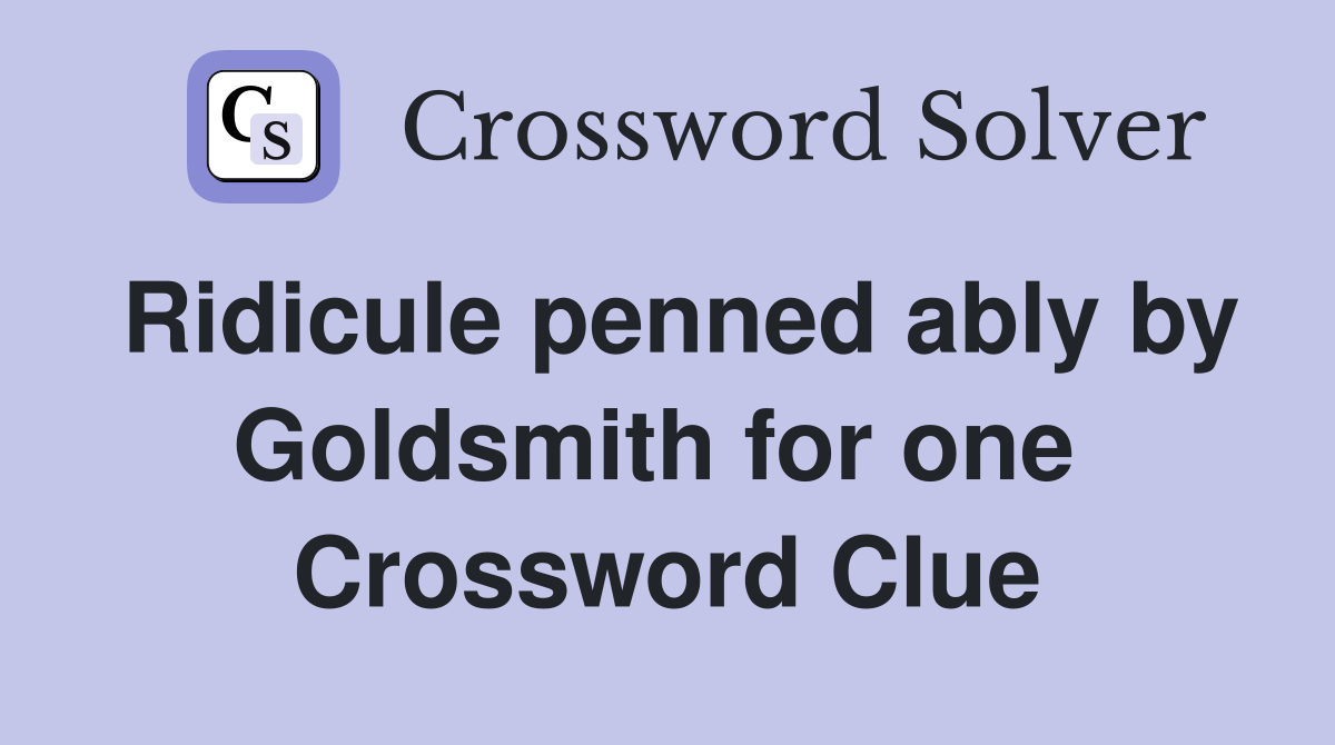 Ridicule penned ably by Goldsmith for one  Crossword Clue