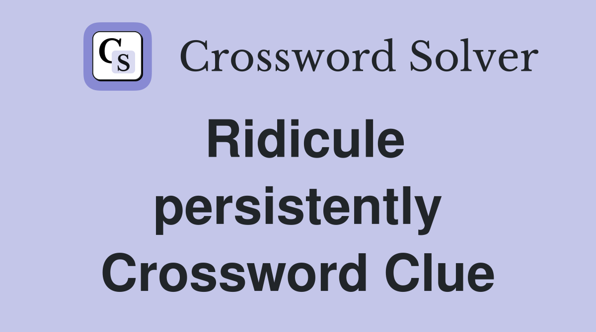 Ridicule persistently Crossword Clue