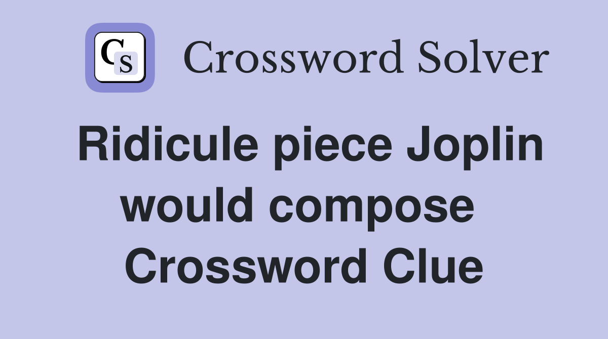 Ridicule piece Joplin would compose  Crossword Clue