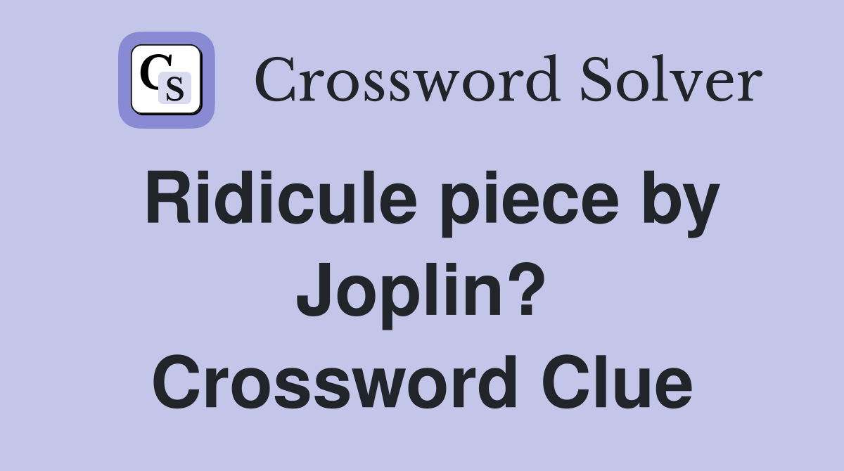Ridicule piece by Joplin? Crossword Clue