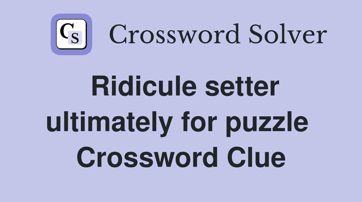 Ridicule setter ultimately for puzzle  Crossword Clue