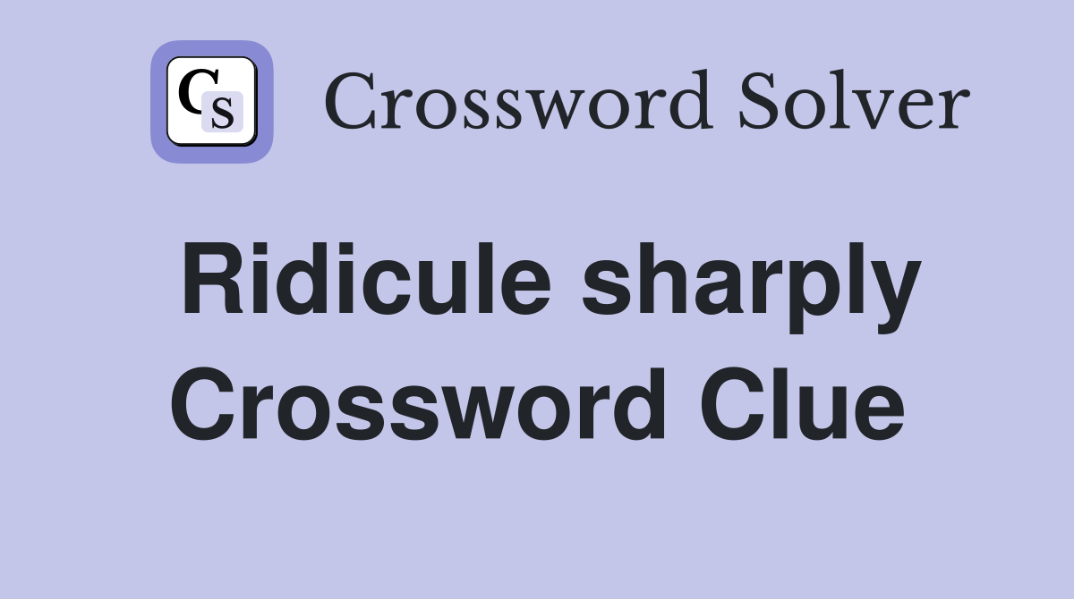 Ridicule sharply Crossword Clue