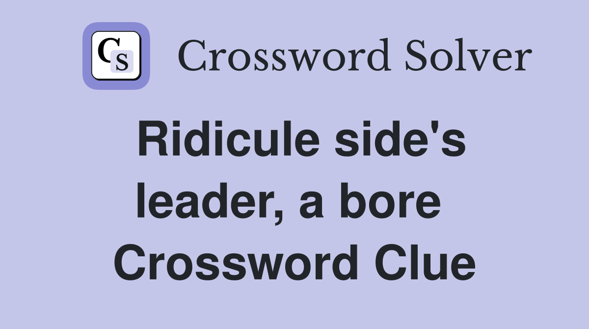 Ridicule side's leader, a bore  Crossword Clue