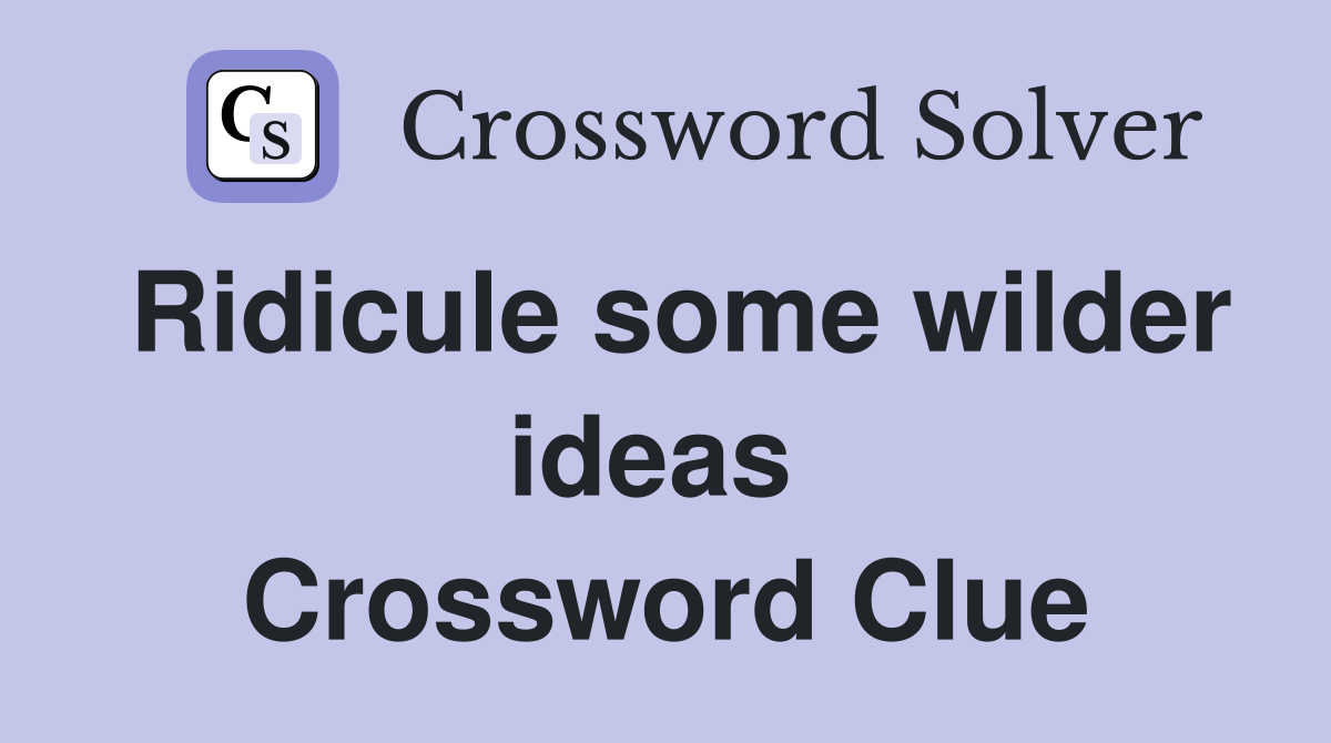 Ridicule some wilder ideas  Crossword Clue