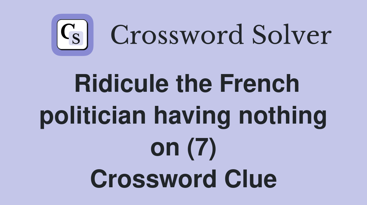 Ridicule the French politician having nothing on (7) Crossword Clue