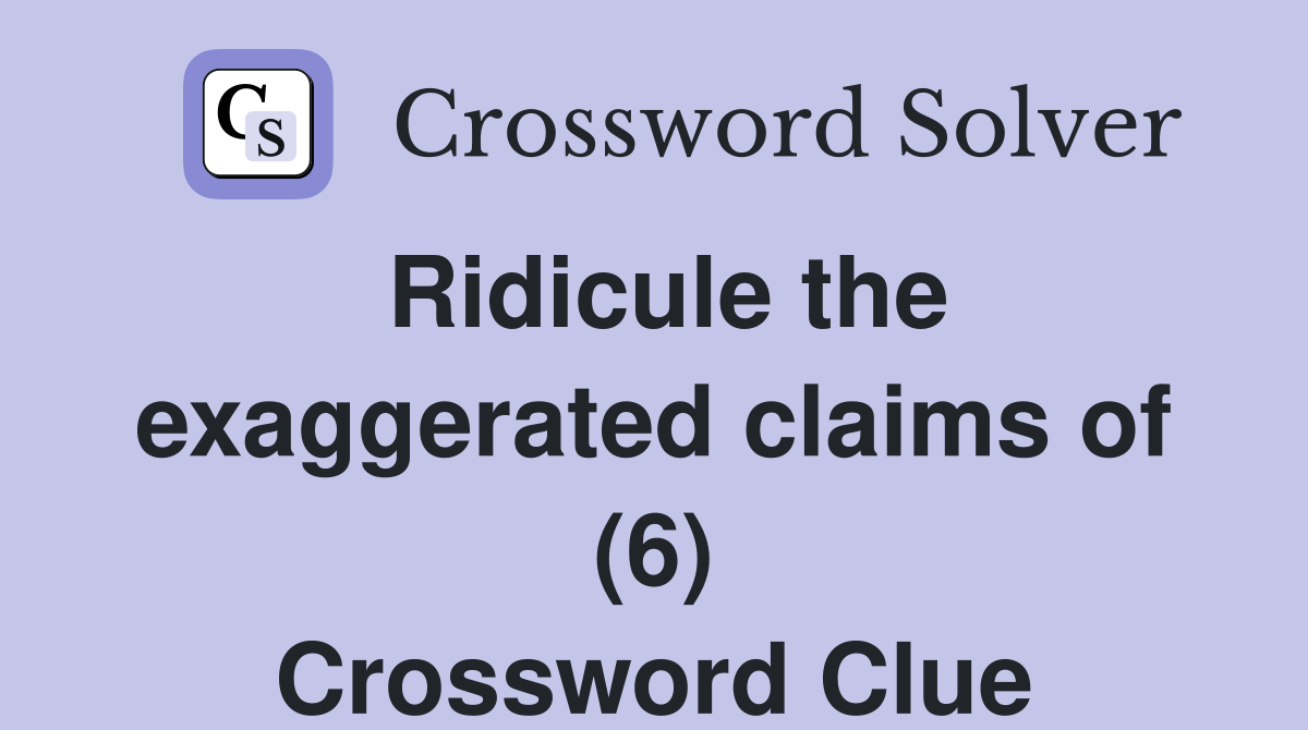 Ridicule the exaggerated claims of (6) Crossword Clue