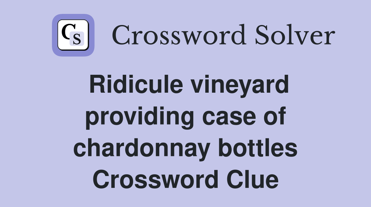 Ridicule vineyard providing case of chardonnay bottles Crossword Clue
