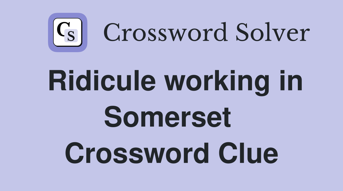 Ridicule working in Somerset  Crossword Clue