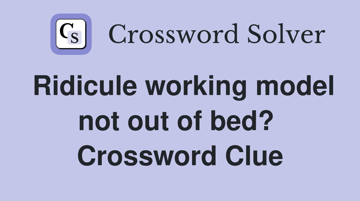 Ridicule working model not out of bed?  Crossword Clue