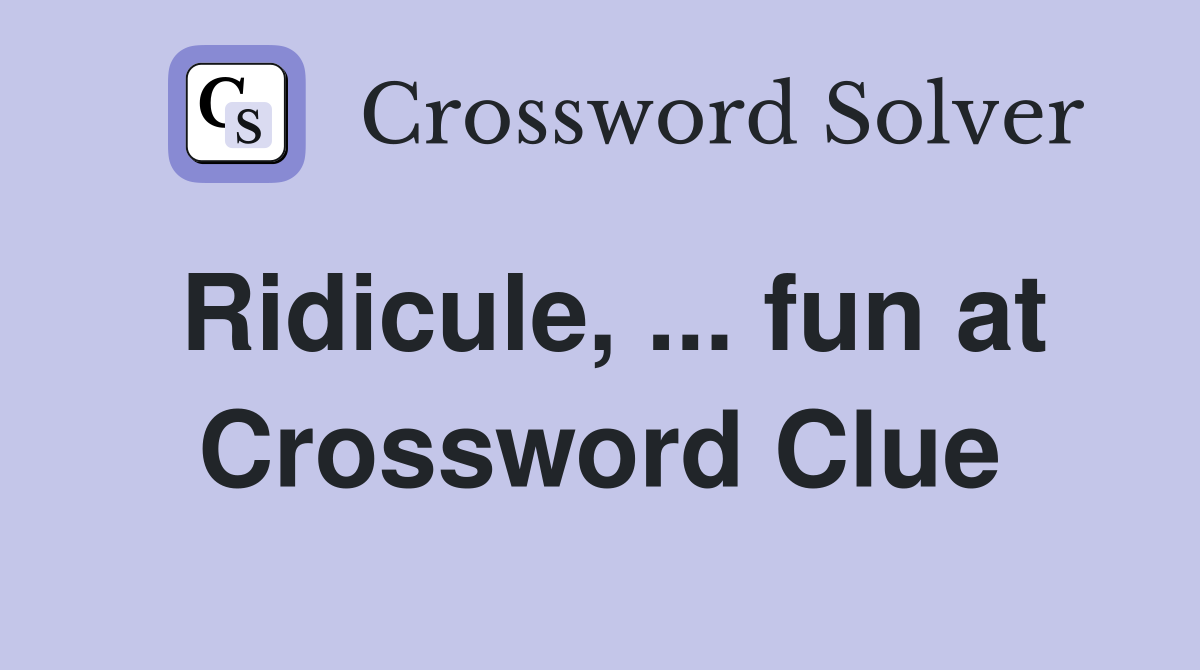 Ridicule, ... fun at Crossword Clue