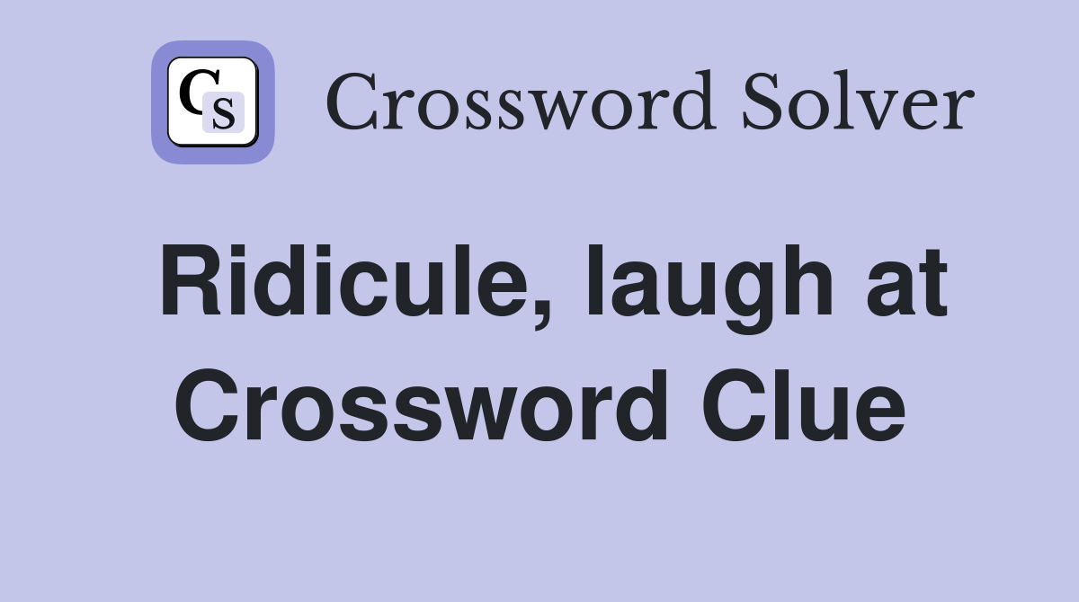 Ridicule, laugh at Crossword Clue