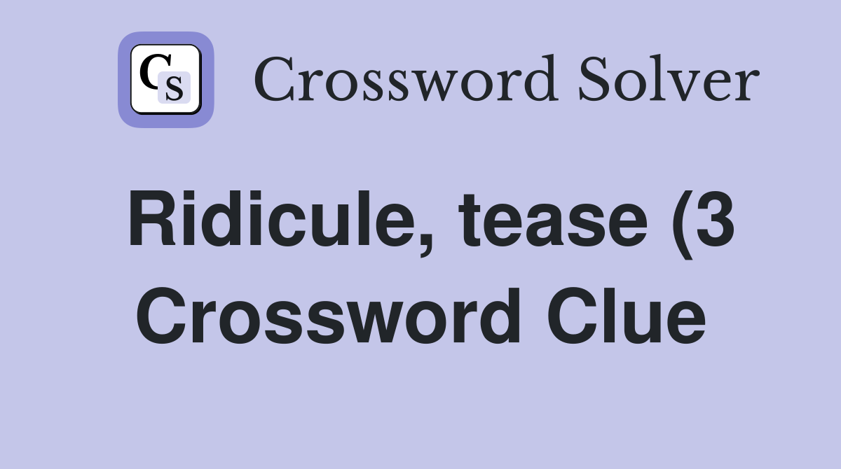 Ridicule tease (3) Crossword Clue Answers Crossword Solver Ridicule tease (3) Crossword Clue Answers Crossword Solver