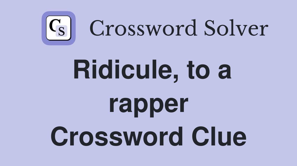 Ridicule, to a rapper Crossword Clue