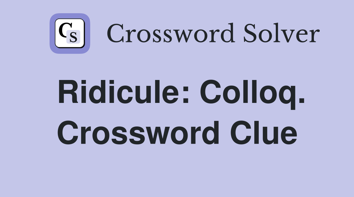 Ridicule: Colloq. Crossword Clue
