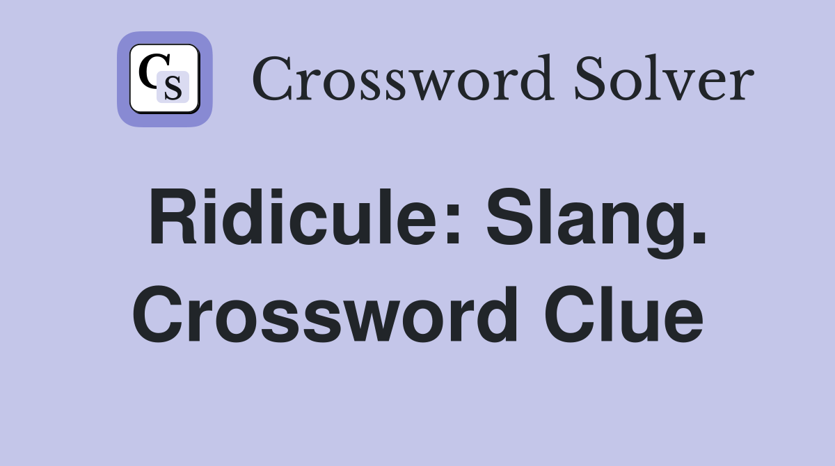 Ridicule: Slang. Crossword Clue