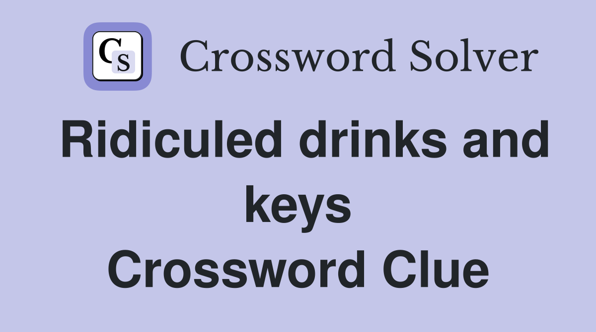 Ridiculed drinks and keys Crossword Clue