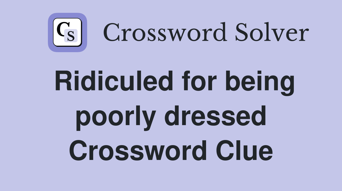 Ridiculed for being poorly dressed Crossword Clue